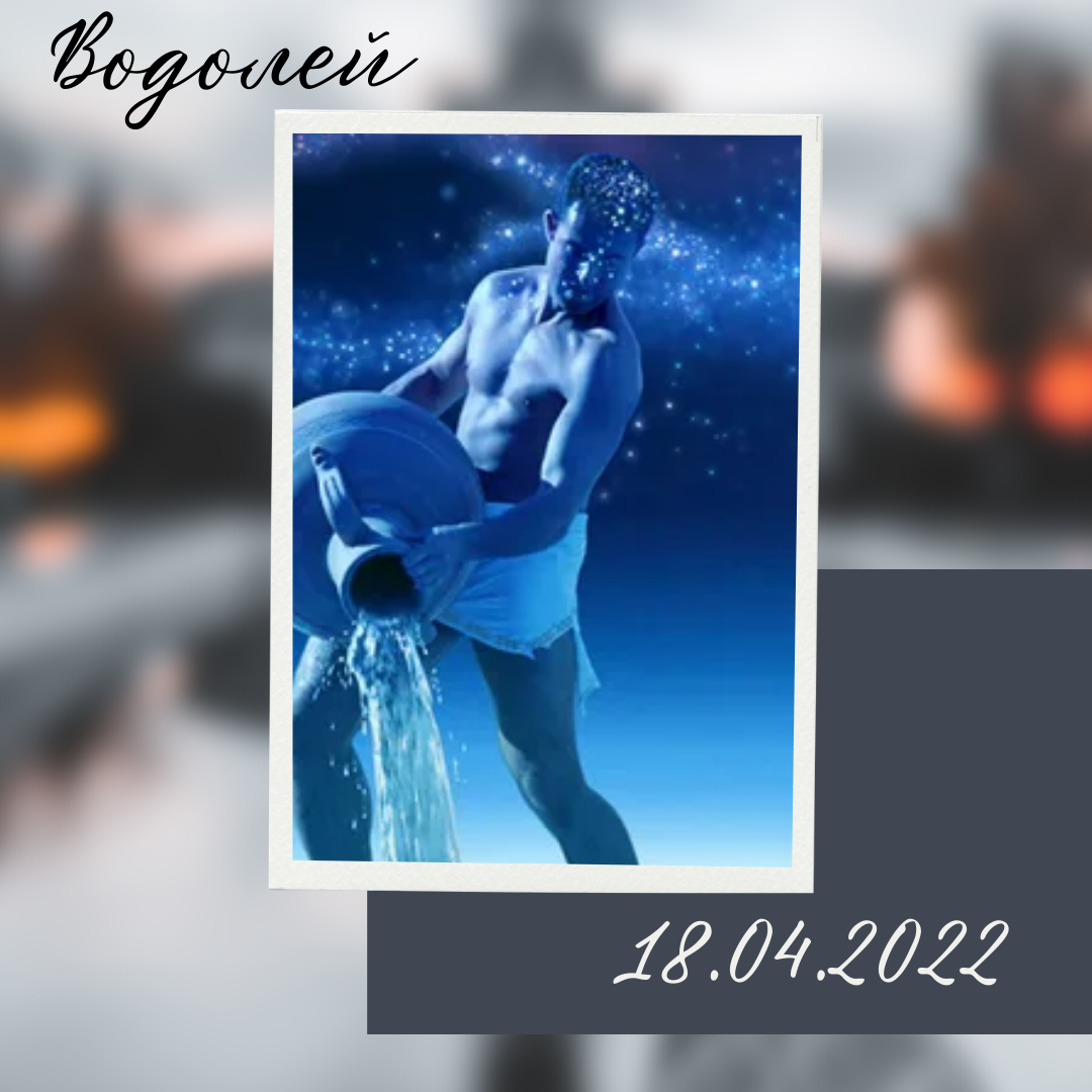 Водолей - 18.04.2022