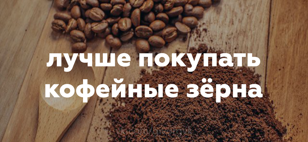 Второе правило - лучше покупать кофейные зёрна