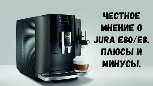 Кофемашина Jura E8 и Jura E80. Честный отзыв. А также немного о современных кофемашинах Jura в целом