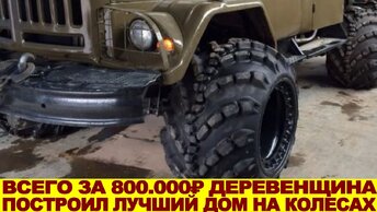 Проедет везде! Деревенщина построил лучший дом на колесах из ЗИЛ-131 всего за 800.000 рублей