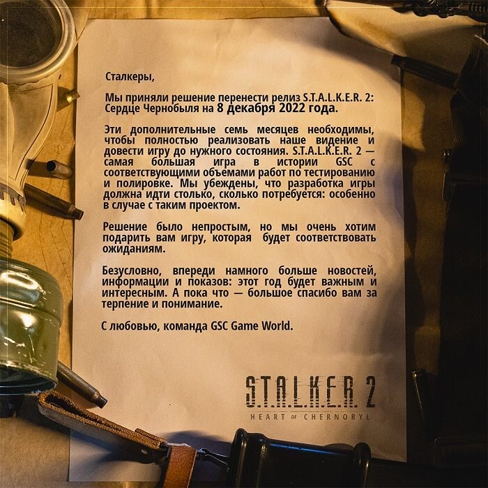 GSC Game World официально объявила о том, что S.T.A.L.K.E.R. 2 Heart of Chernobyl не выйдет 28 апреля, дата перенесена на 8 декабря 2022 года:
Сталкеры,
Мы приняли решение перенести релиз S.T.A.L.K.E.