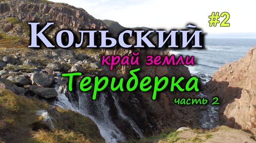 КОЛЬСКИЙ. ТЕРИБЕРКА. Батарейный водопад. Встреча с северными оленями. Северо-ледовитый океан. Драконьи яйца. #2