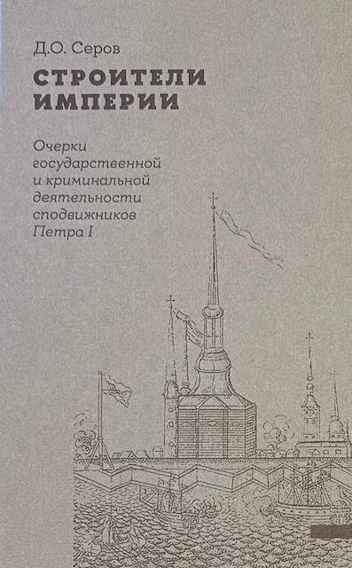 "Строители Империи. Очерки государственной и криминальной деятельности сподвижников Петра I", Дмитрий Серов