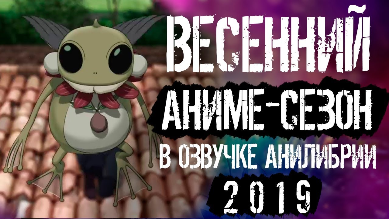 ВЕСЕННИЙ АНИМЕ-СЕЗОН 2019 В ОЗВУЧКЕ АНИЛИБРИИ