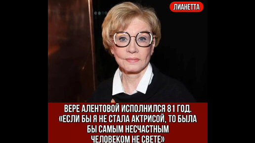 Вере Алентовой исполнился 81 год. «Если бы я не стала актрисой, то была бы самым несчастным человеком не свете»