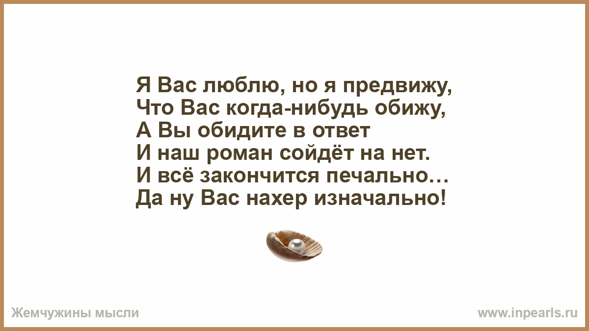 Понимать некогда. Мне эта женщина никто а вот на сердце как ни странно. Ты зря обидел меня мой сладкий в моей душе не в новье заплатки. Не говори что мир печален не говори что трудно жить. Я вас люблю но я предвижу что вас когда-нибудь обижу