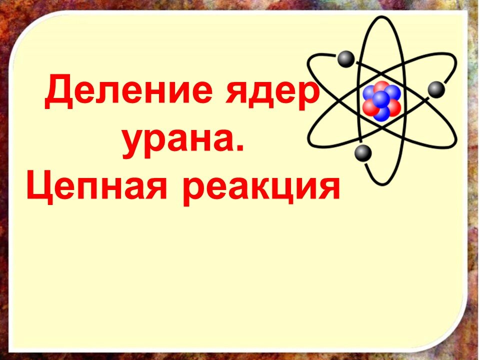 Презентация по физике 9 класс деление ядер урана цепная ядерная реакция