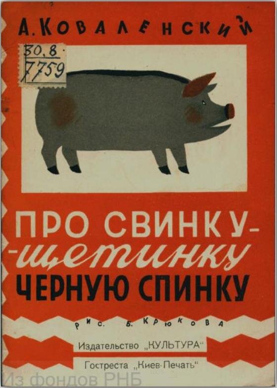Коваленский А.В. Про свинку-щетинку, черную спинку : [Стихотворение для детей дошк. возраста] / А. Коваленский; Рис. Б. Крюкова. - [Киев] : Культура, 1930. - [12] с. (с обл.) : ил. ; 17,5 см. - (Серiя народнiх казок, приказок, загадок ; № 319)