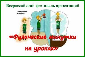 Всероссийский фестиваль презентаций «Физические минутки на уроках» проводится в рамках использования здоровьесберегающей технологии в работе образовательных организаций.