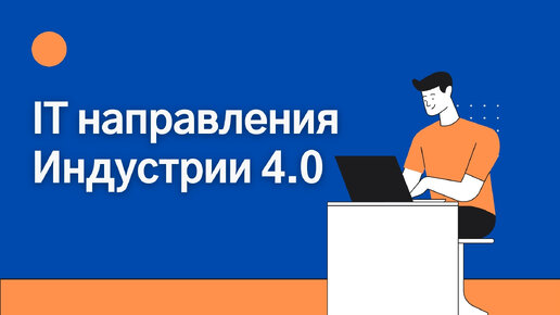 7 IT направлений нужных для развития Индустрии 4.0