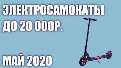 Топ—6. Лучшие электросамокаты до 20000 рублей. Май 2020 года. Рейтинг!