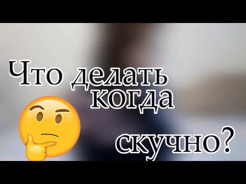 Что делать когда скучно с подругой дома