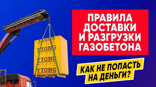 ПРАВИЛА ДОСТАВКИ И РАЗГРУЗКИ ГАЗОБЕТОНА! Как не попасть на деньги? Построй Себе Дом.