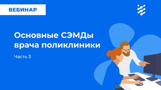 Основные СЭМД врача поликлиники. Часть 3