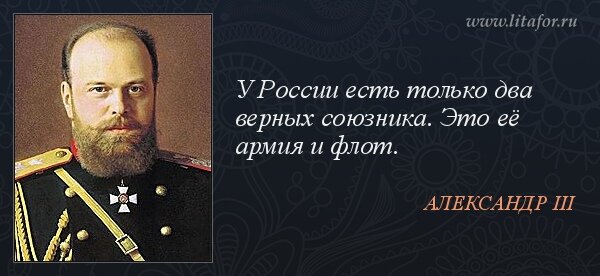 "У России есть только два союзника - это её армия и флот" (Александр III).