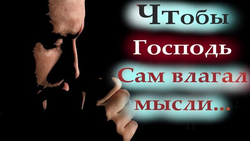 Чтобы Бог Сам влагал мысли в наш ум и сам действовал в нас. Мудрость святых отцов