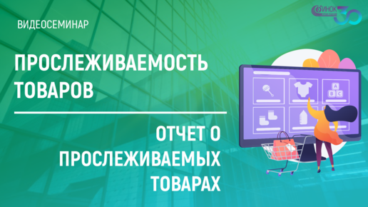 ПРОСЛЕЖИВАЕМОСТЬ ТОВАРОВ. ОТЧЕТ О ПРОСЛЕЖИВАЕМЫХ ТОВАРАХ