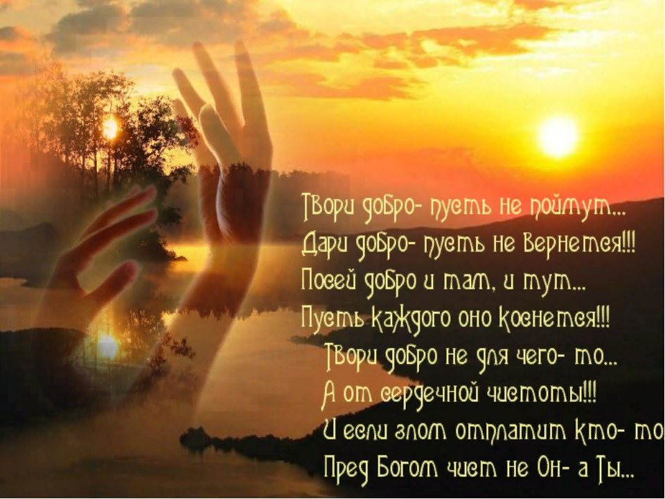Пусть будет свет. Твори добро. Дарите людям доброту стихи. Дарю тебе доброту. Стих твори добро.