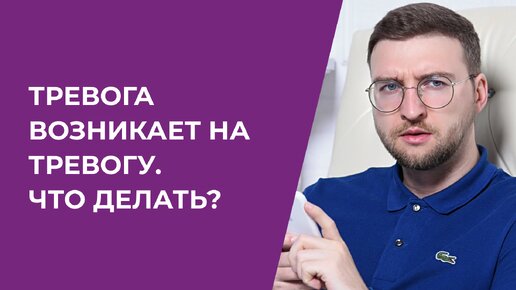 Тревога возникает на тревогу. Что делать?