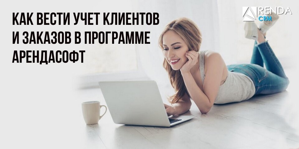 Как вести учет клиентов и заказов в программе Арендасофт
