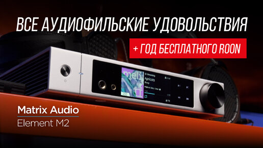 Универсальный цифровой проигрыватель и ЦАП для всего – Matrix Audio Element M2