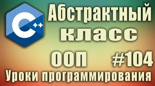 Урок С++ 104: Абстрактный класс. Чисто виртуальная функция. virtual. override. Полиморфизм