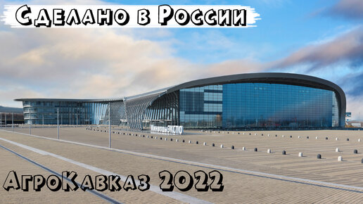 Сделано в России – АгроКавказ 2022. Аграрная Россия. Что происходит в России на самом деле?