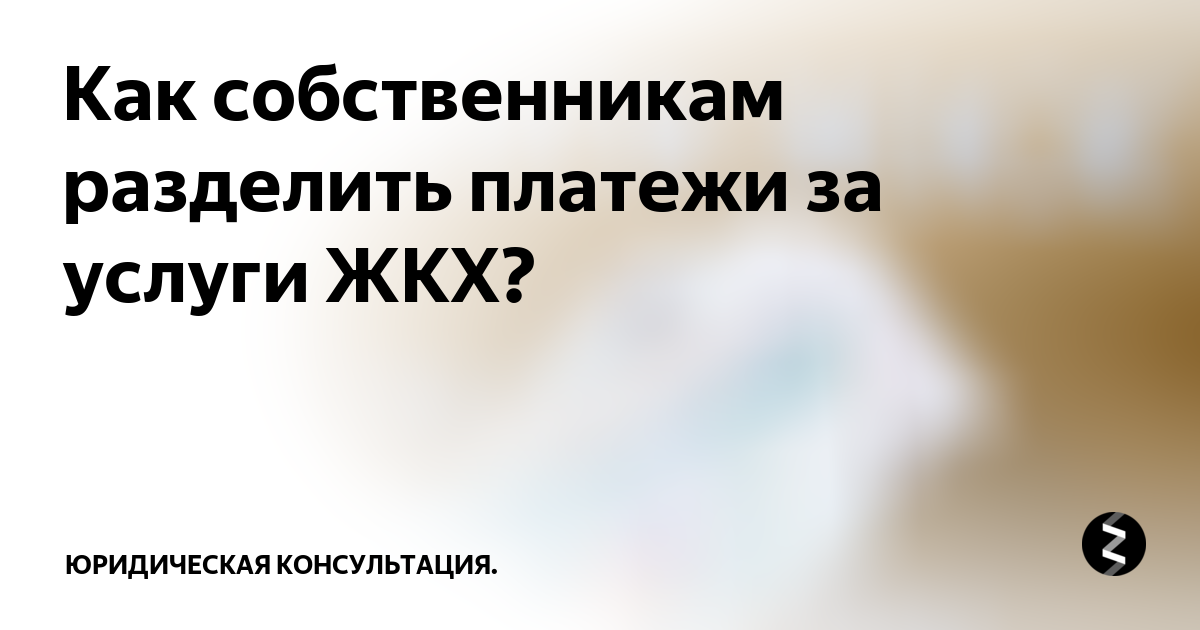 Как собственникам разделить платежи за услуги ЖКХ? | Юридическая ...