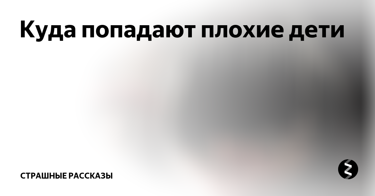 Попал в плохие. Куда попадают плохие дети. Куда попадают плохие дети телепередача. Куда попадают плохие дети страшилка. Куда попадают плохие дети крипипаста.