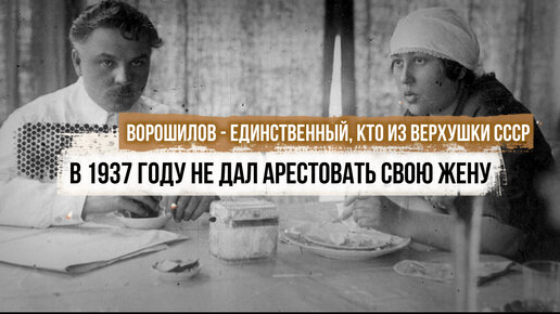 Ворошилов - единственный, кто из верхушки СССР в 1937 году не дал арестовать свою жену