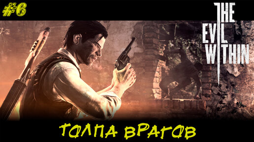 ТОЛПА ВРАГОВ ➤ The Evil Within #6