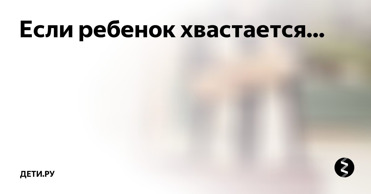 Ребенок хвастается постоянно – как отучить? | Архив библиотеки Деткино