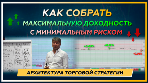 Как собрать МАКСИМАЛЬНУЮ ДОХОДНОСТЬ с минимальным риском! Архитектура Торговой Стратегии.