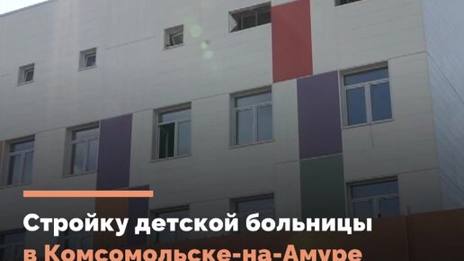 На достройку детской больницы в Комсомольске потребуется два года