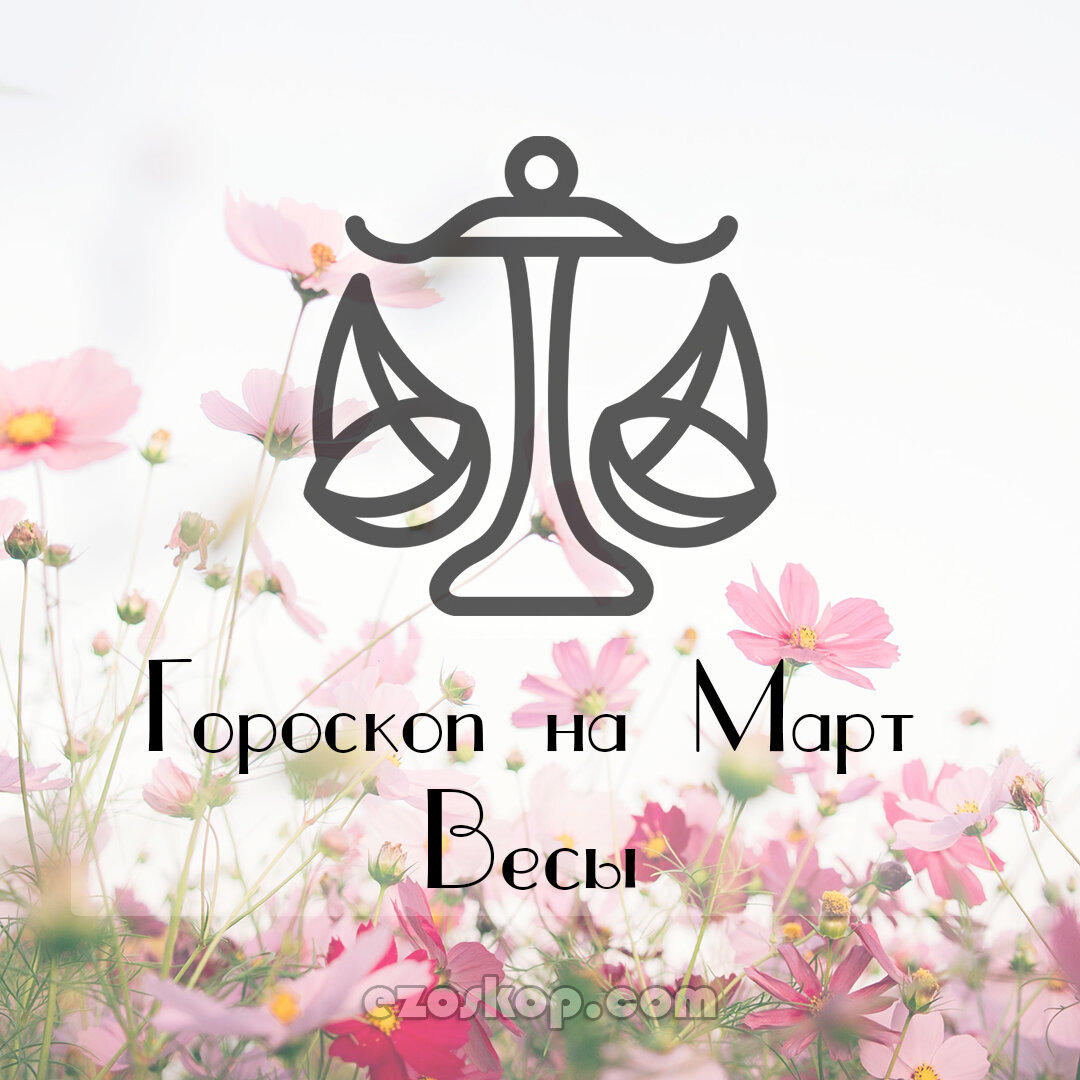 Весы. Гороскоп на Март 2021 года