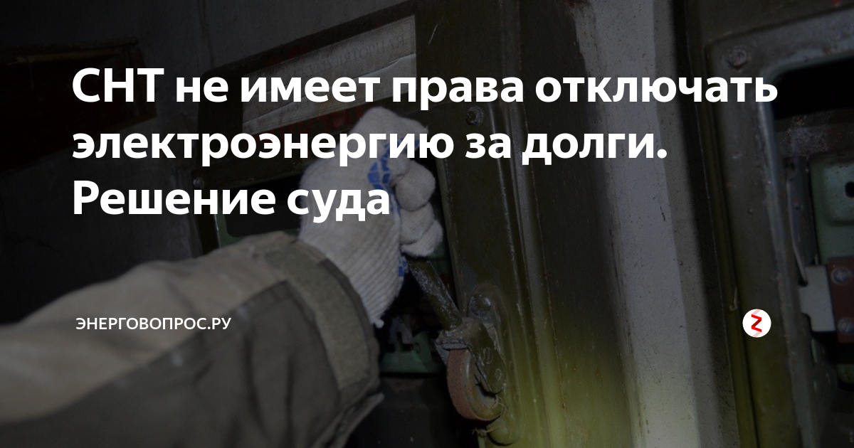 Снт отменили. Долги в СНТ. Отключение электричества должников в СНТ. Долг за электроэнергию СНТ. Отключают электричество за долги