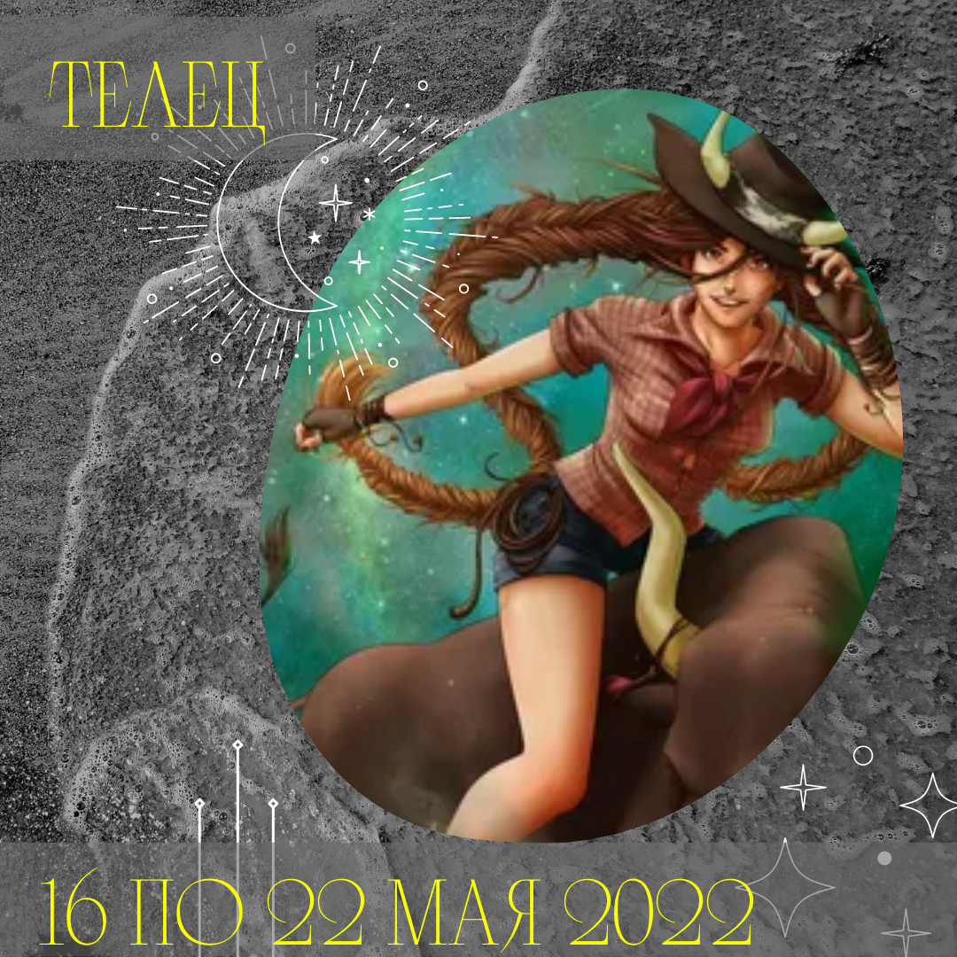 Телец с 16 по 22 мая 2022