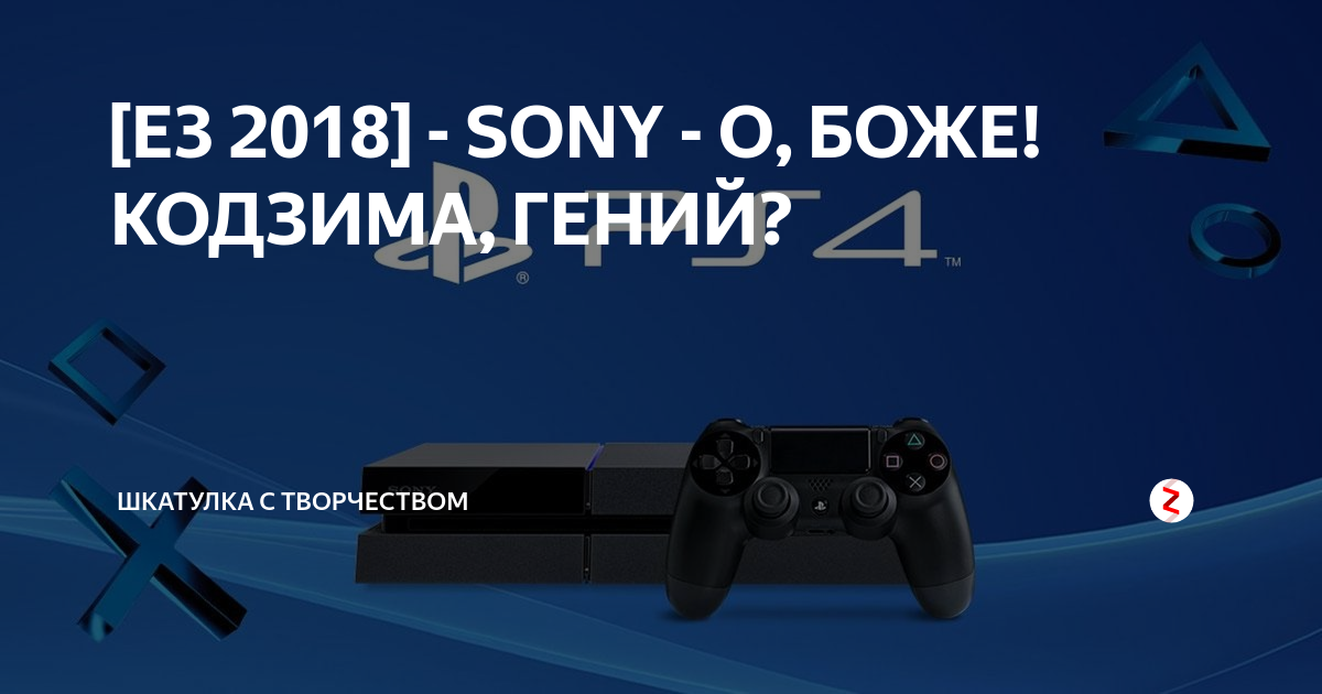 [Е3 2018] - SONY - О, БОЖЕ! КОДЗИМА, ГЕНИЙ? | Шкатулка с творчеством | Дзен