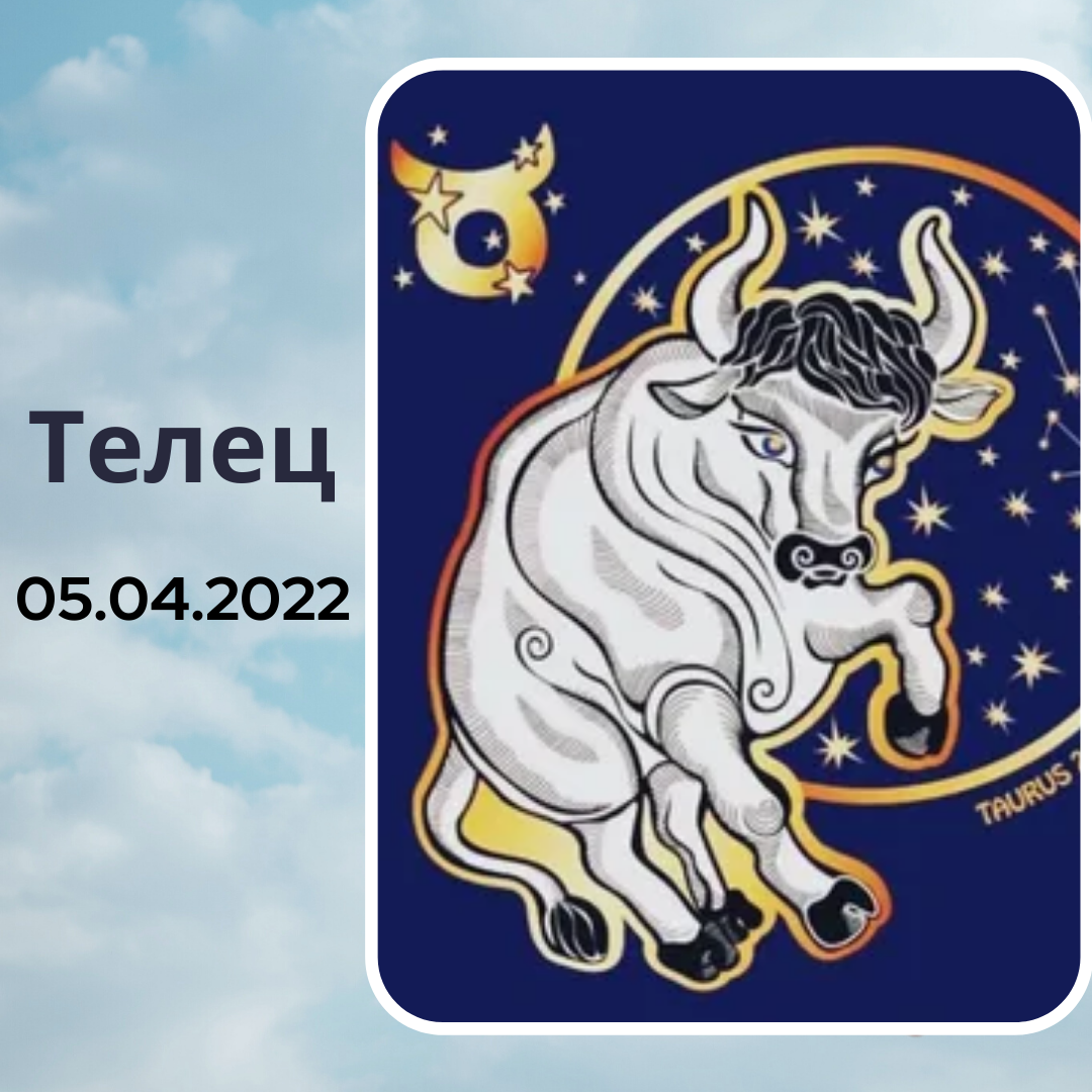 Телец - 05.04.2022