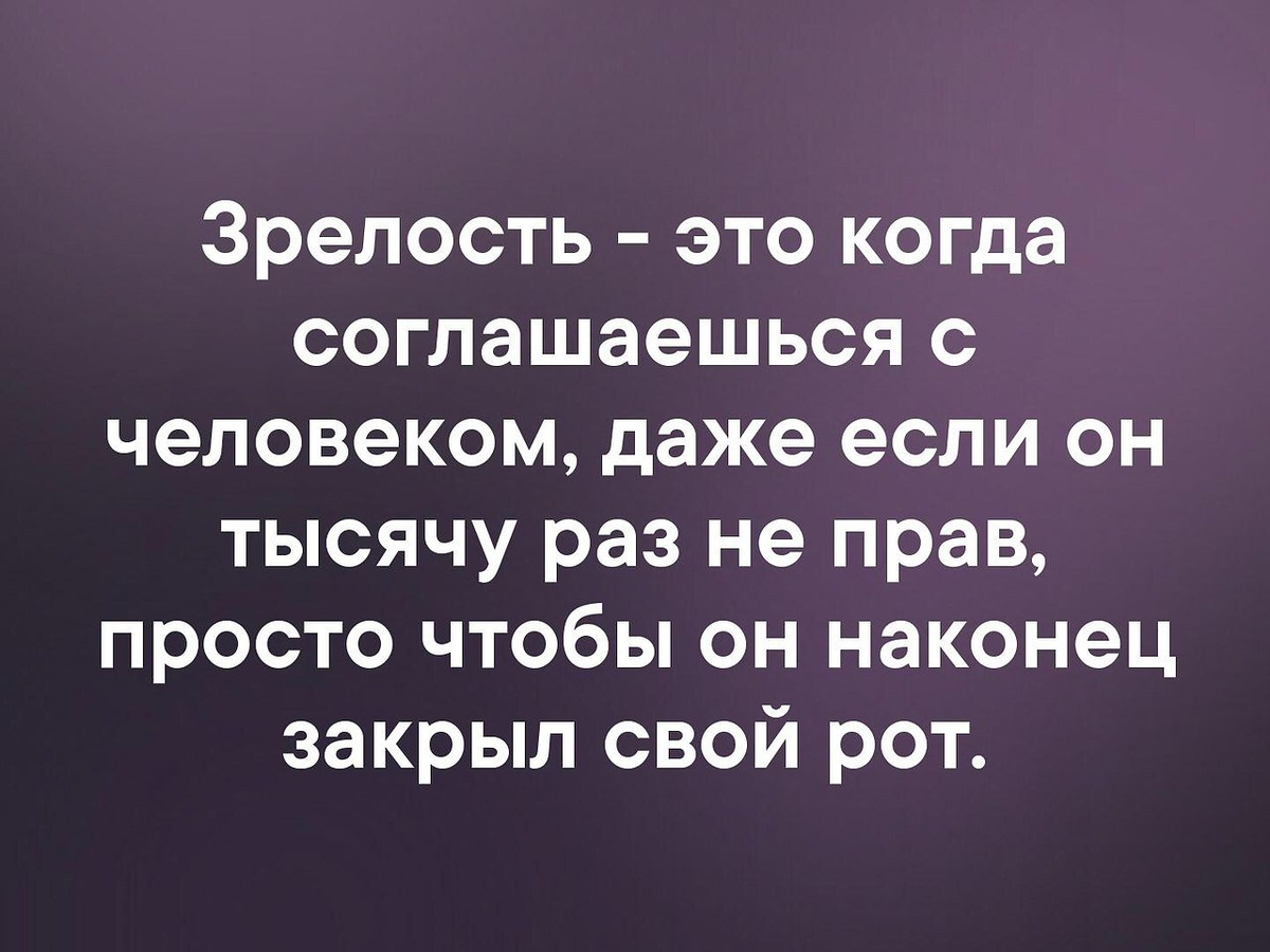 Но я тысячу раз. Зрелость. Зрелость это когда соглашаешься с человеком. Зрелость это когда человек. Зрелость цитаты.