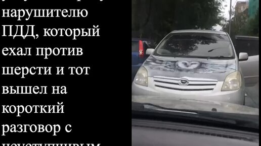 Как водитель не уступил дорогу нарушителю ПДД, который ехал против шерсти и тот вышел на короткий разговор с неуступчивым водителем!