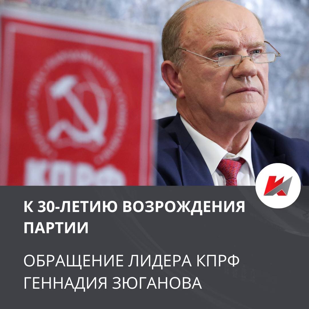 «Сегодня российские коммунисты встречают важную дату. Возрождению нашей партии исполняется 30 лет. 
Все эти 30 лет коммунисты шли в авангарде борьбы трудящихся против разрушительных реформ, обнищания рабочих и крестьян, ветеранов и молодёжи. Мы сражались против «монетизации льгот», роста цен и поборов, грабительской «пенсионной реформы». Защищали Российскую Академию Наук. Протестовали против унижения защитников Родины и погрома в Армии. Настойчиво боролись за возрождение Комсомола и Пионерии.

Все эти годы мы поддерживаем и оберегаем коллективные предприятия, показываем их опыт. Народные предприятия стали лучшими образцами честного, эффективного труда и социального оптимизма. 

КПРФ вела бой за спасение традиций отечественной школы, за сбережение великого культурного наследия. Мы и сейчас твёрдо стоим на пути агрессивных антисоветчиков, циничных русофобов, безголовых националистов и лукавых космополитов. Патриотизм и интернационализм для нас неразделимы.

Впереди – большие задачи, грозные испытания и широкие горизонты. Мы не опустим руки и не отступим в борьбе. Вместе с друзьями и союзниками мы продолжаем великое сражение за нашу советскую Родину — державу добра, справедливости и прогресса».