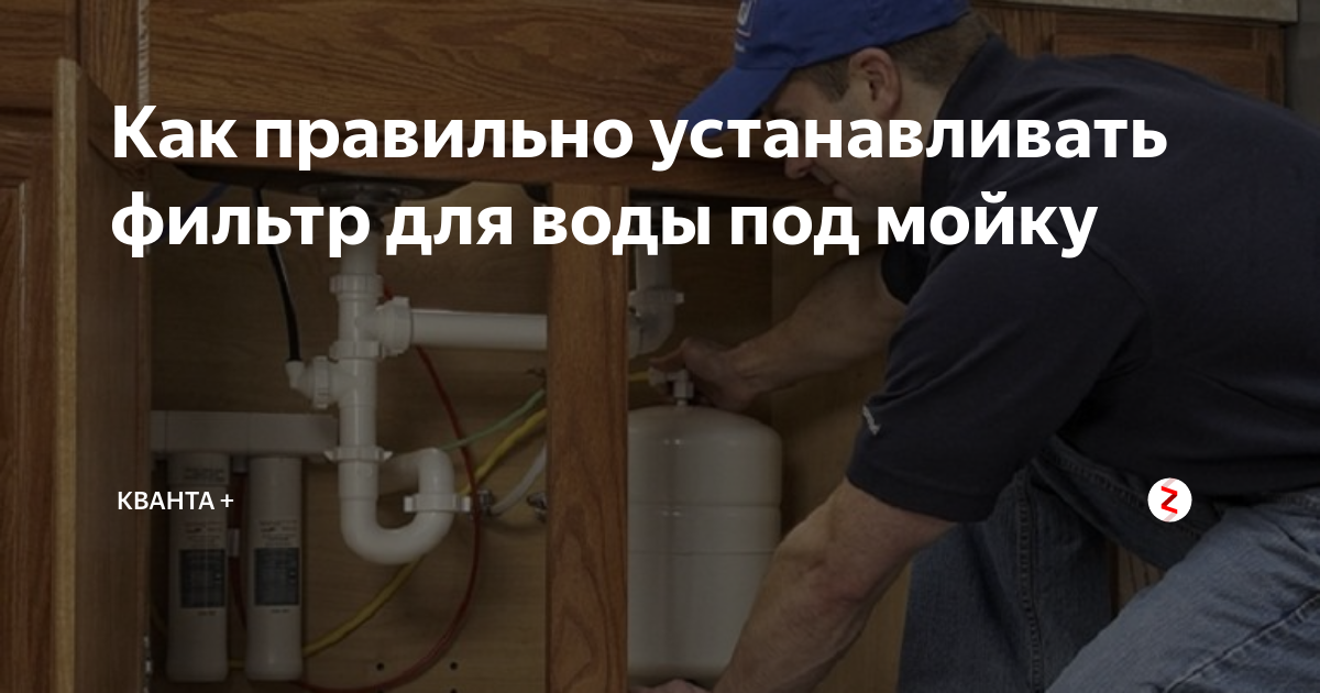 Как правильно устанавливать фильтр для воды под мойку | КВАНТА + | Дзен