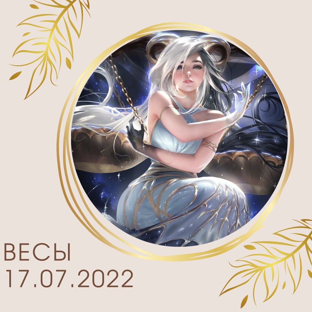Весы - 17.07.2022
