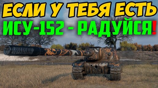 ЕСЛИ У ТЕБЯ ЕСТЬ ИСУ-152 - РАДУЙСЯ! Смотри что с ней произошло на днях...