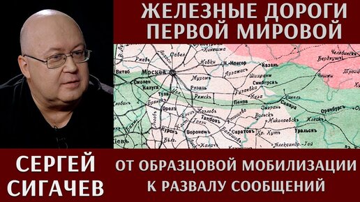 Железные дороги Первой мировой. От образцовой мобилизации к развалу сообщений. Сергей Сигачев.