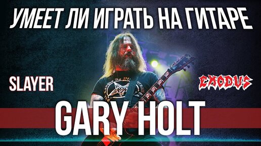 Умеет ли играть на гитаре Gary Holt из Slayer и Exodus?