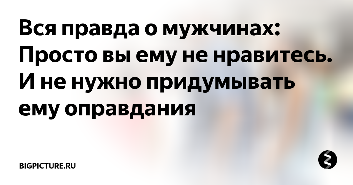 Вся правда о мужчинах: Просто вы ему не нравитесь. И не нужно ...