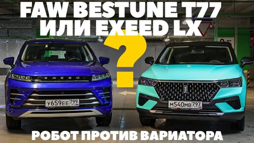 FAW Bestune T77 против EXEED LX. Робот против вариатора. Тест драйв китайских кроссоверов 2022