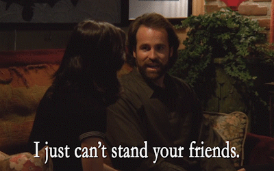 Я просто терпеть не могу твоих друзей.